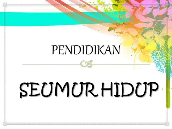 Belajar Sepanjang Hayat: Pendidikan Tak Terbatas Ruang dan Waktu